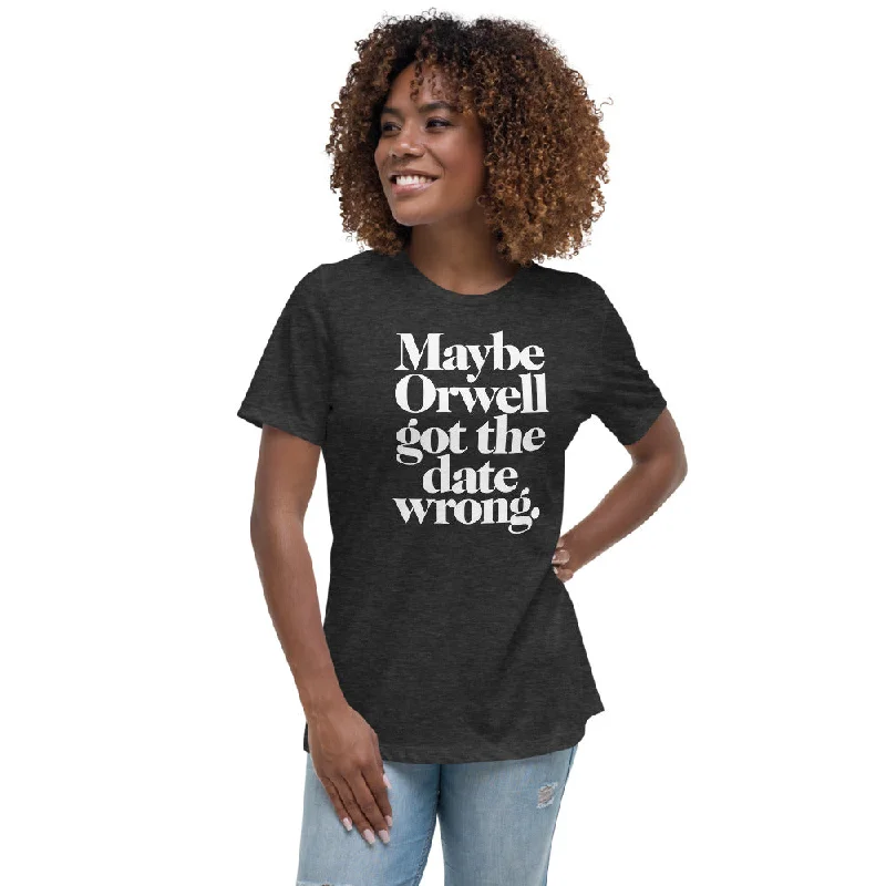 Maybe Orwell Got the Date Wrong Women's Relaxed T-Shirt Modern Contemporary Chic